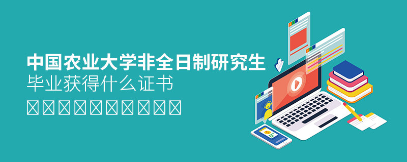 攻读中国农业大学非全日制研究生毕业获得什么证书？