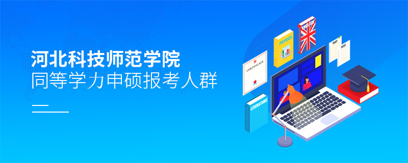 哪些人群适合报考河北科技师范学院同等学力申硕？
