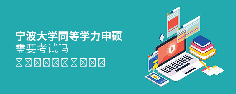 报考宁波大学同等学力申硕需要考试吗？