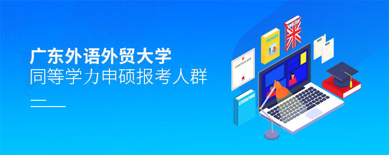 报考广东外语外贸大学同等学力申硕的都是哪些人？