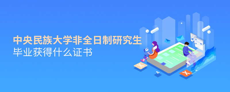 攻读中央民族大学非全日制研究生毕业获得什么证书？