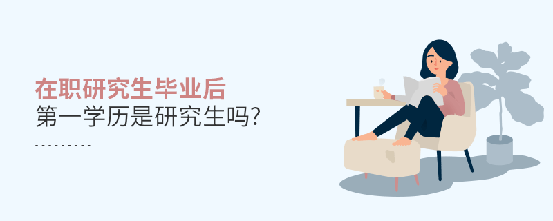 在职研究生毕业后第一学历是研究生吗?