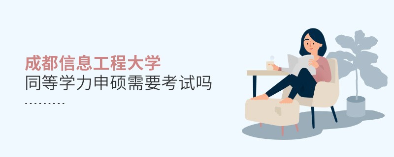成都信息工程大学同等学力申硕需要参加考试吗？