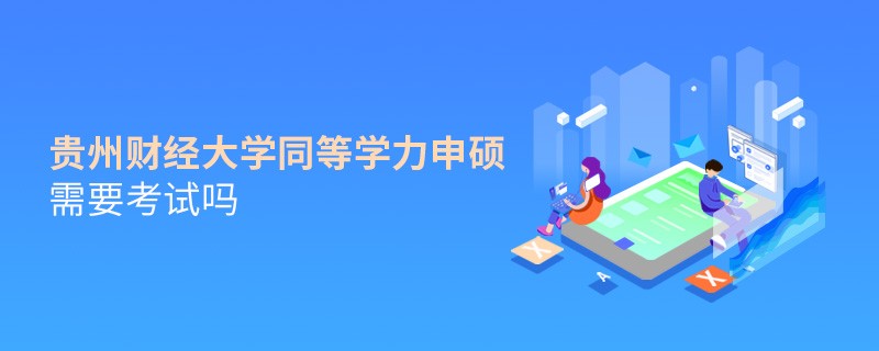 报考贵州财经大学同等学力申硕需要考试吗？
