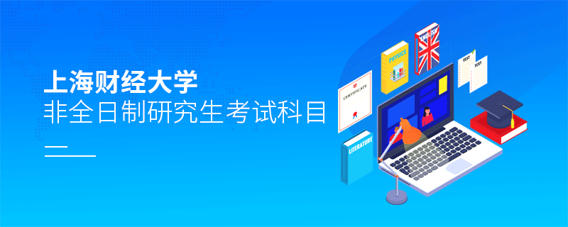 报考上海财经大学非全日制研究生考试科目有哪些？