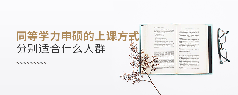 同等学力申硕的上课方式分别适合什么人群