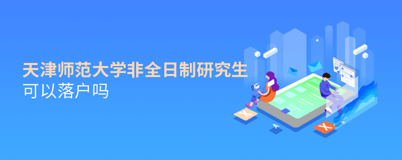 在职报考天津师范大学非全日制研究生可以落户吗？