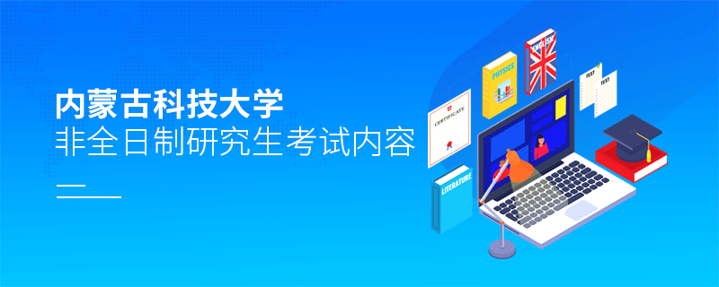 内蒙古科技大学非全日制研究生考试内容有哪些？