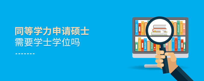 同等学力申请硕士需要学士学位吗