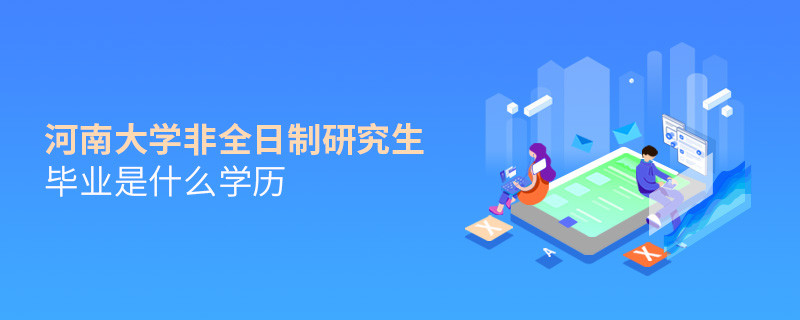 报考河南大学非全日制研究生毕业属于什么学历？