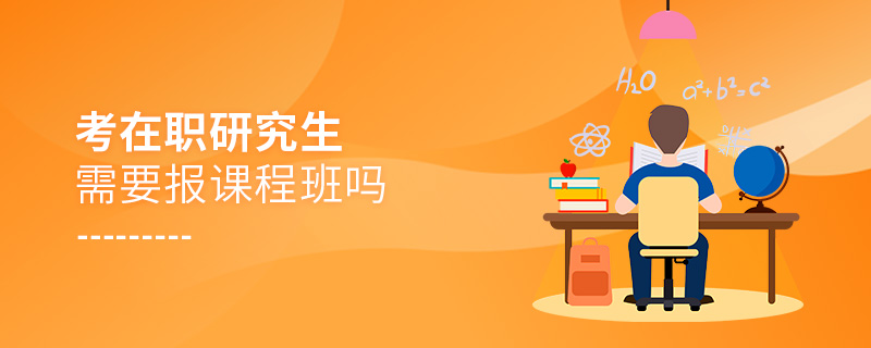 考在职研究生需要报课程班吗