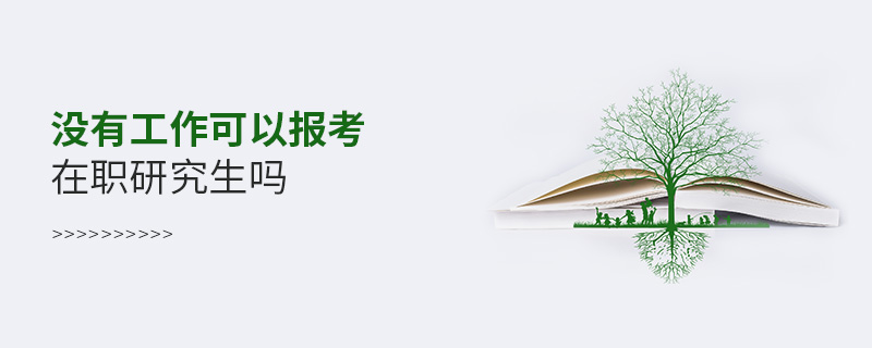 没有工作可以报考在职研究生吗