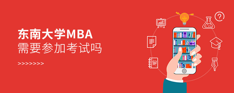 报考MBA选择东南大学需要参加考试吗？