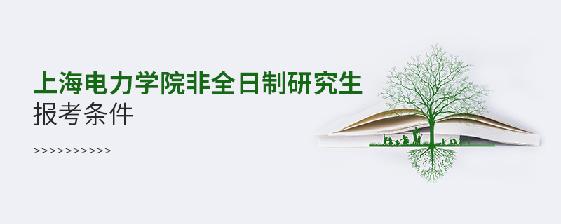 上海电力学院非全日制研究生报考条件