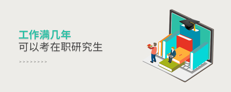 工作满几年可以考在职研究生