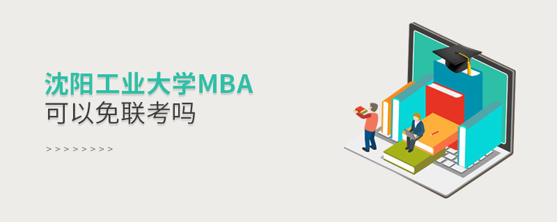 沈阳工业大学MBA可以免联考吗？