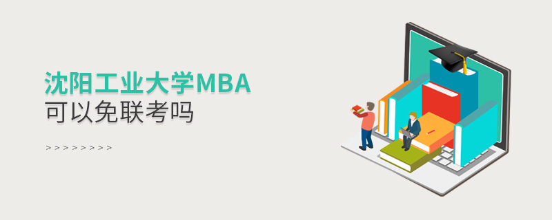 沈阳工业大学MBA可以免联考吗