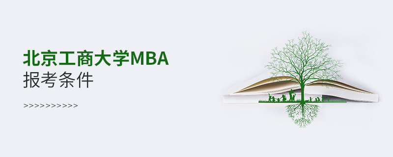 北京工商大学MBA报考条件有哪些？