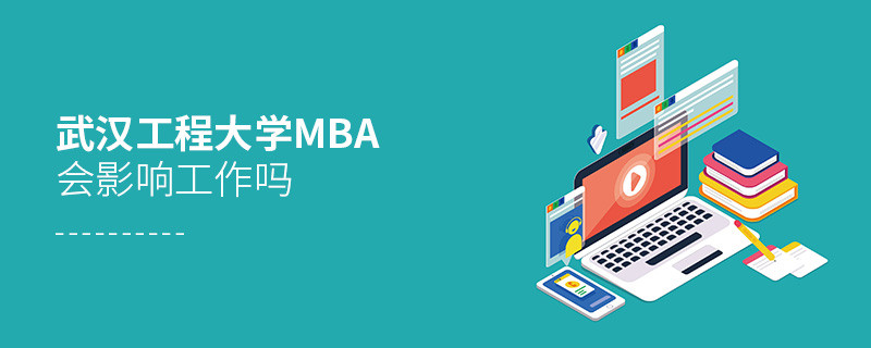 报考武汉工程大学MBA对工作有影响吗？