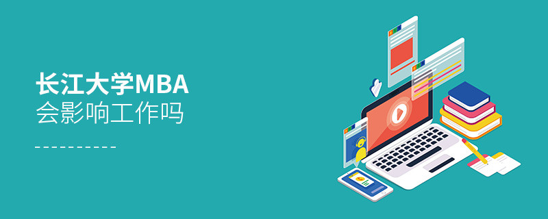 报考长江大学MBA对工作有影响吗？
