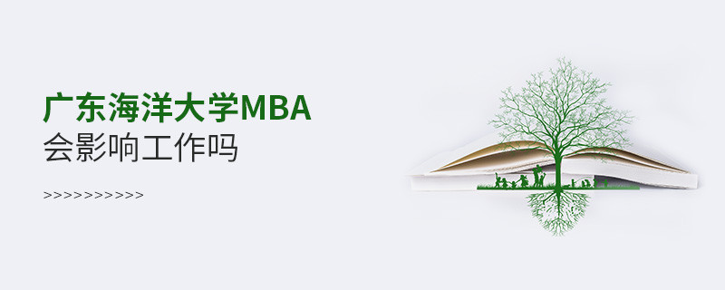 在职报考广东海洋大学MBA会影响工作吗？