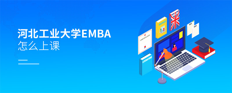 河北工业大学EMBA怎么上课？