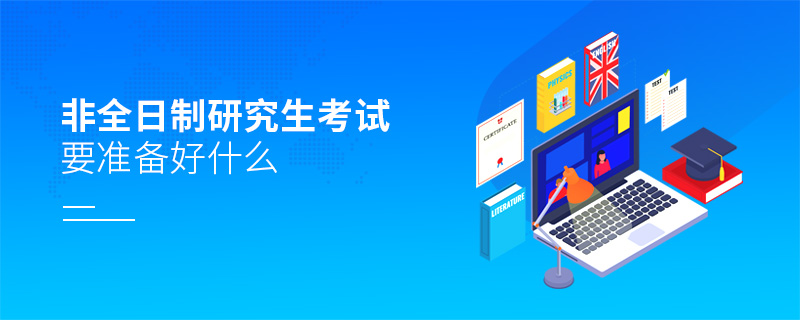 非全日制研究生考试要准备好什么