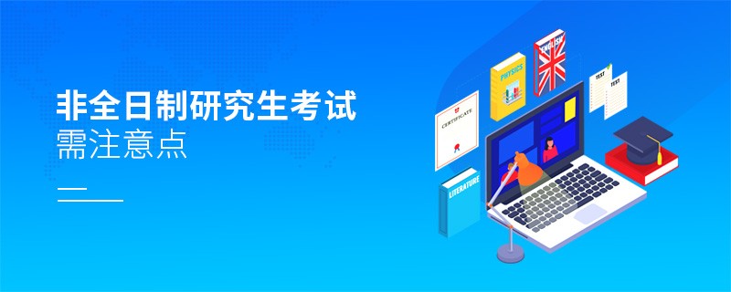 非全日制研究生考试需注意点