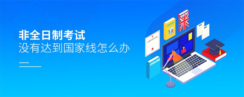 非全日制考试没有达到国家线怎么办