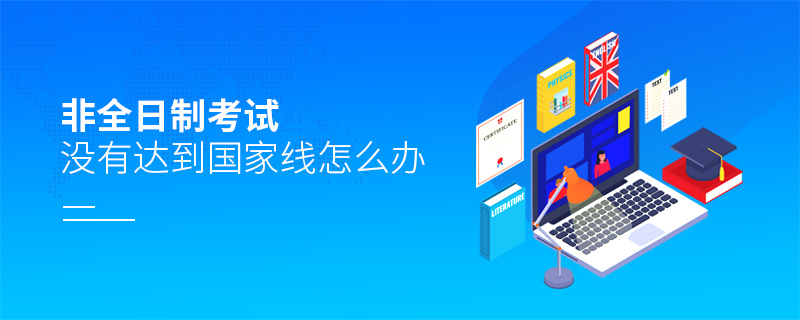 非全日制考试没有达到国家线怎么办