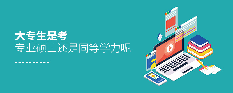 大专生是考专业硕士还是同等学力呢