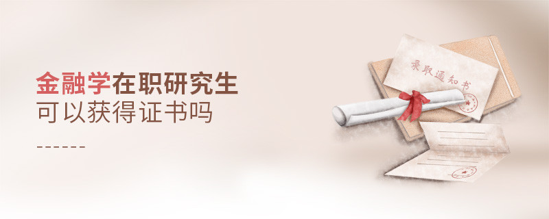报读金融学在职研究生能够获得什么证书？