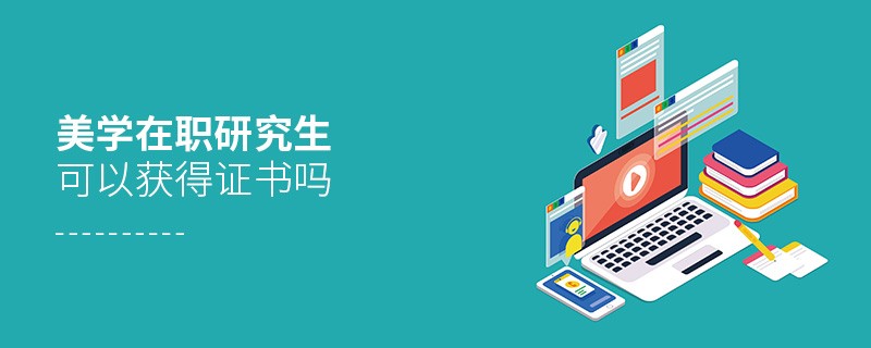 美学在职研究生能获得证书吗？
