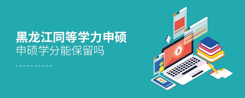 黑龙江同等学力申硕申硕学分能不能保留？