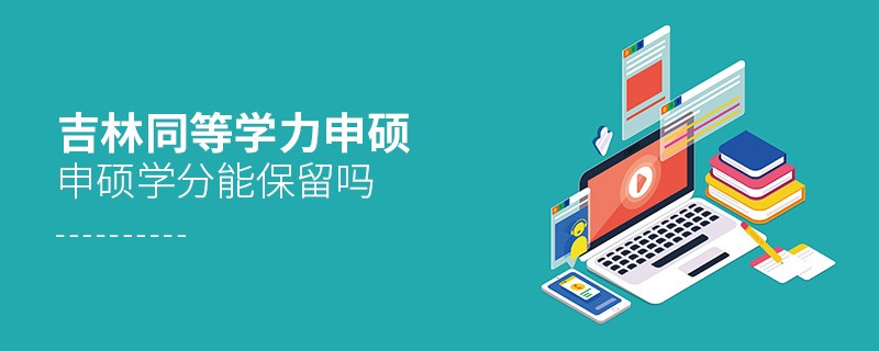 吉林同等学力申硕申硕学分能不能保留？