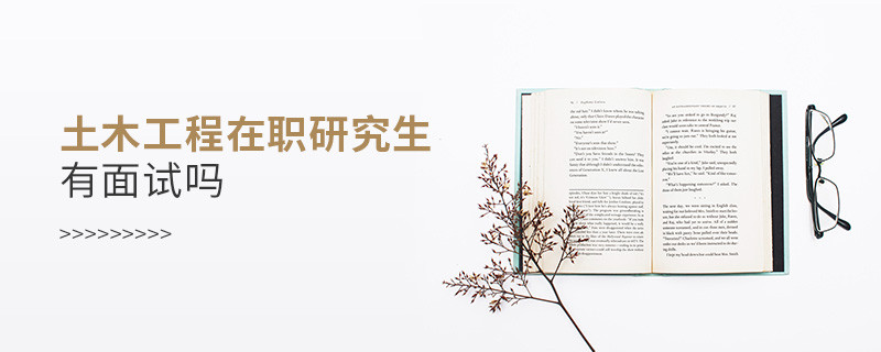 报考土木工程在职研究生有面试需求吗？