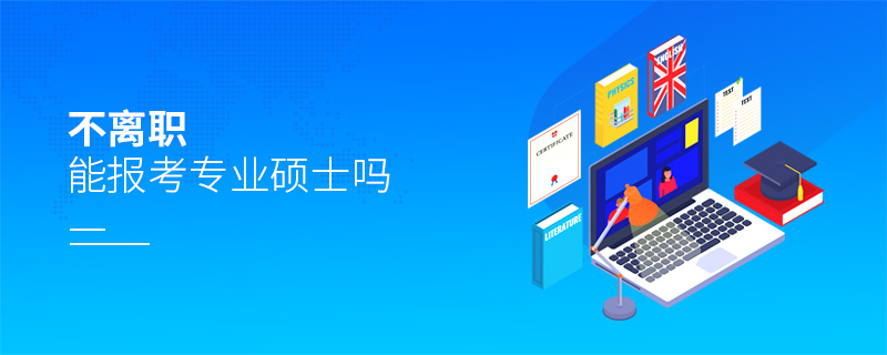 不离职能报考专业硕士吗