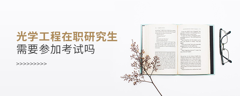 报读光学工程在职研究生必须参加考试吗？