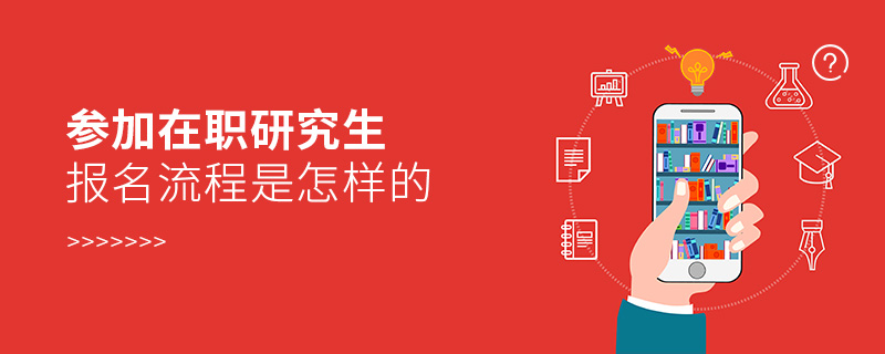 参加在职研究生报名流程是怎样的