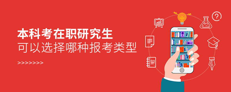 本科考在职研究生可以选择哪种报考类型