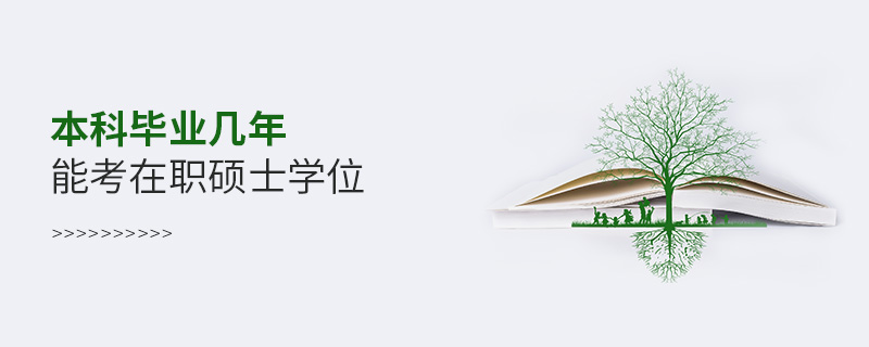 本科毕业几年能考在职硕士学位
