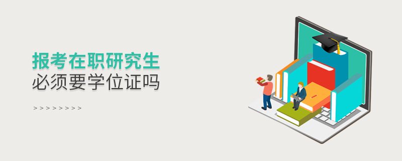 报考在职研究生必须要学位证吗