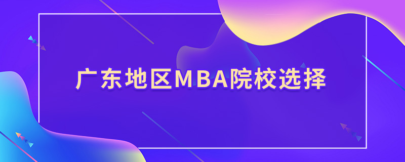 广东地区mba院校选择