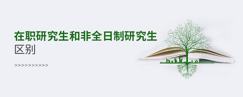 在职研究生和非全日制研究生区别