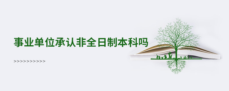 事业单位承认非全日制本科吗