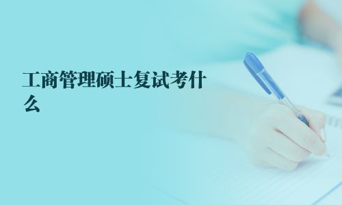 工商管理硕士复试考什么