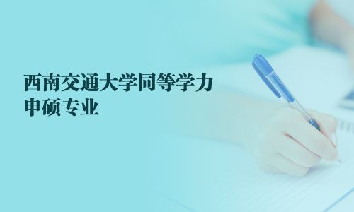 西南交通大学同等学力申硕专业