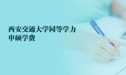 西安交通大学同等学力申硕学费