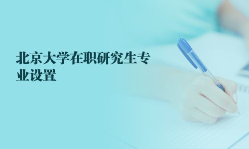 北京大学在职研究生专业设置