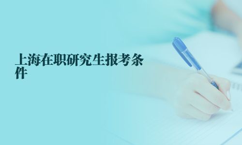 上海在职研究生报考条件